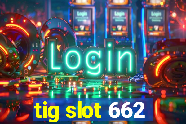 tig slot 662